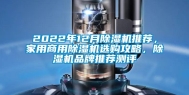 2022年12月除湿机推荐，家用商用除湿机选购攻略，除湿机品牌推荐测评