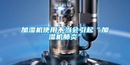 加湿机使用不当会引起“加湿机肺炎”