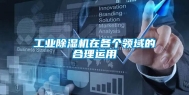 工业除湿机在各个领域的合理运用