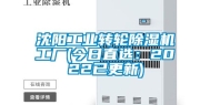 沈阳工业转轮除湿机工厂(今日直选：2022已更新)