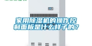 家用除湿机的操作控制面板是什么样子的？