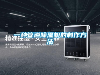 行业新闻一种管道除湿机的制作方法