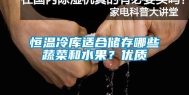恒温冷库适合储存哪些蔬菜和水果？优质