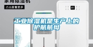 工业除湿机是生产上的护航航母