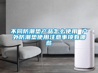 企业新闻不同防潮垫产品怎么使用 户外防潮垫使用注意事项有哪些