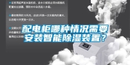 配电柜哪种情况需要安装智能除湿装置？