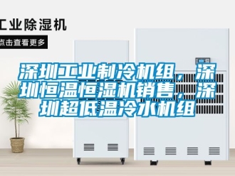 知识百科深圳工业制冷机组，深圳恒温恒湿机销售，深圳超低温冷水机组