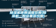 除湿机使用温度范围(除湿机一般设置多少度)