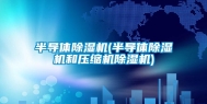 半导体除湿机(半导体除湿机和压缩机除湿机)