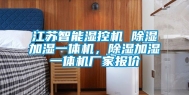 江苏智能湿控机 除湿加湿一体机，除湿加湿一体机厂家报价