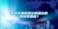 导致恒温恒湿空调漏水的原因有哪些？