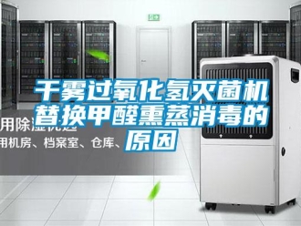 企业新闻干雾过氧化氢灭菌机替换甲醛熏蒸消毒的原因