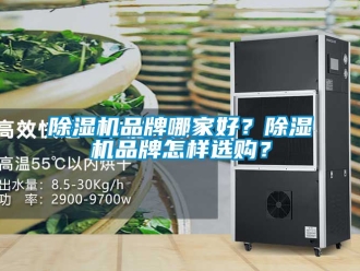 企业新闻除湿机品牌哪家好？除湿机品牌怎样选购？