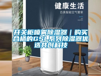行业新闻开关柜喷雾除湿器｜购买合格的GSL系列除湿器优选共创科技