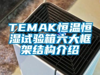 常见问题TEMAK恒温恒湿试验箱六大框架结构介绍