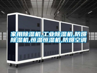 企业新闻家用除湿机,工业除湿机,防爆除湿机,恒温恒湿机,防爆空调