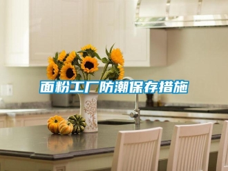 行业新闻面粉工厂防潮保存措施