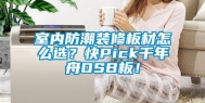 室内防潮装修板材怎么选？快Pick千年舟OSB板！