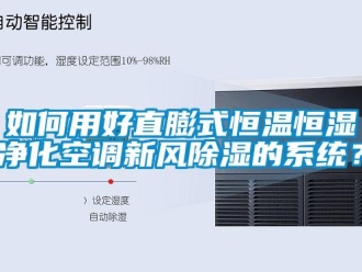 知识百科如何用好直膨式恒温恒湿净化空调新风除湿的系统？