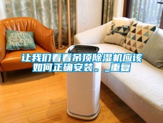 行业新闻让我们看看吊顶除湿机应该如何正确安装。_重复
