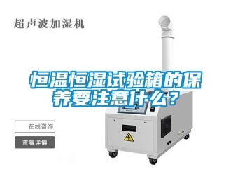 知识百科恒温恒湿试验箱的保养要注意什么？