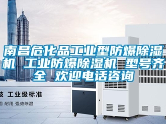 企业新闻南昌危化品工业型防爆除湿机 工业防爆除湿机 型号齐全 欢迎电话咨询