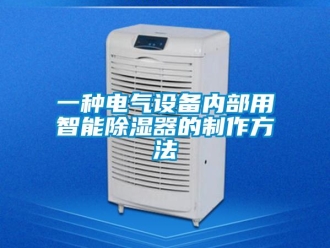 行业新闻一种电气设备内部用智能除湿器的制作方法