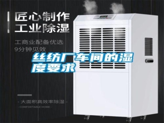 知识百科丝纺厂车间的湿度要求