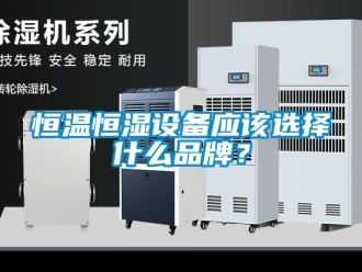 知识百科恒温恒湿设备应该选择什么品牌？