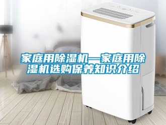 行业新闻家庭用除湿机—家庭用除湿机选购保养知识介绍