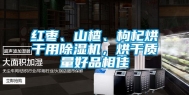 红枣、山楂、枸杞烘干用除湿机，烘干质量好品相佳