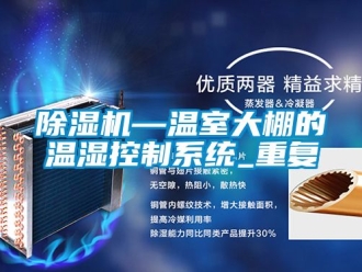 行业新闻除湿机—温室大棚的温湿控制系统_重复