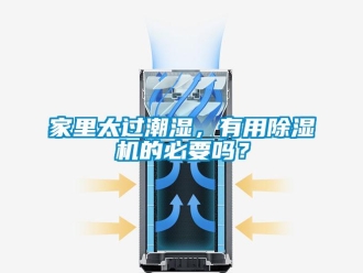 行业新闻家里太过潮湿，有用除湿机的必要吗？