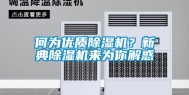 何为优质除湿机？新典除湿机来为你解惑