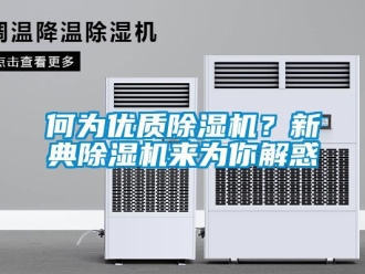 行业新闻何为优质除湿机？新典除湿机来为你解惑