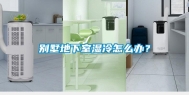 别墅地下室湿冷怎么办？