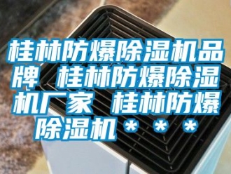企业新闻桂林防爆除湿机品牌 桂林防爆除湿机厂家 桂林防爆除湿机＊＊＊