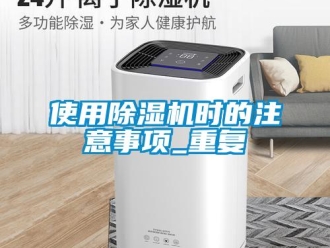 行业新闻使用除湿机时的注意事项_重复