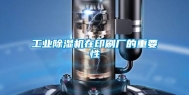 工业除湿机在印刷厂的重要性