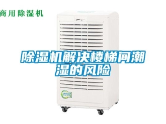 常见问题除湿机解决楼梯间潮湿的风险