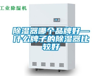行业新闻除湿器哪个品牌好—什么牌子的除湿器比较好
