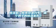 除湿机一般寿命是几年，哪个牌子的除湿机好？