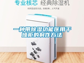 企业新闻一种带除湿功能医用干燥柜的制作方法