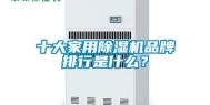 十大家用除湿机品牌排行是什么？