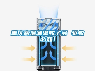 知识百科重庆高温潮湿蚊子多 驱蚊必知！