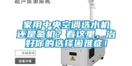 家用中央空调选水机还是氟机？看这里，治好你的选择困难症！