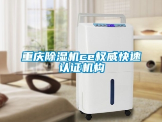 行业新闻重庆除湿机ce权威快速认证机构