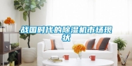 战国时代的除湿机市场现状