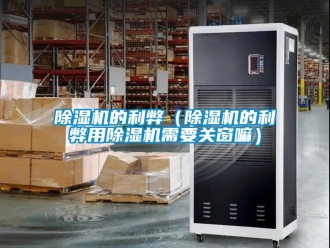 企业新闻除湿机的利弊（除湿机的利弊用除湿机需要关窗嘛）