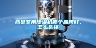 档案室用除湿机哪个品牌好，怎么选择